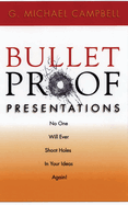 Bulletproof Presentations: No One Will Ever Shoot Holes in Your Ideas Again!