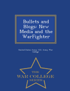 Bullets and Blogs: New Media and the Warfighter - War College Series