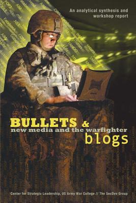 Bullets and Blogs: New Media and the Warfighter - Rohozinski, Rafal, and College, U S Army War (Contributions by), and Collings, Deirdre