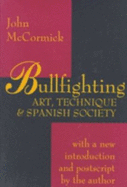 Bullfighting: Art, Technique, and Spanish Society - McCormick, John, and McCormick, John