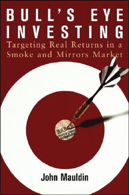 Bulls Eye Investing: Targeting Real Returns in a Smoke and Mirrors Market - Mauldin, John