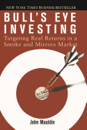 Bulls Eye Investing: Targeting Real Returns in a Smoke and Mirrors Market