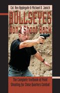 Bullseyes Don't Shoot Back: The Complete Textbook of Point Shooting for Close Quarters Combat