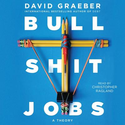 Bullshit Jobs: A Theory - Graeber, David, and Ragland, Christopher (Read by)