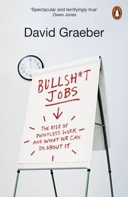 Bullshit Jobs: The Rise of Pointless Work, and What We Can Do About It - Graeber, David