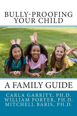 Bully-Proofing Your Child: A Family Guide - Porter Ph D, William, and Baris Ph D, Mitchell, and Garrity Ph D, Carla
