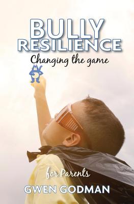 Bully Resilience - Changing the game: A parent's guide - Godman, Gwen