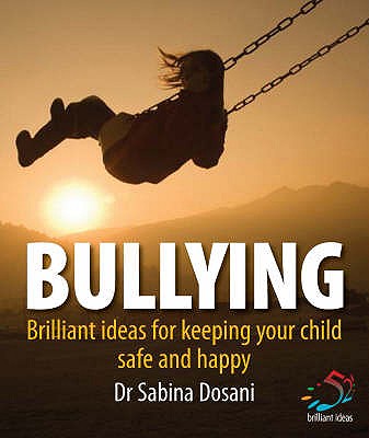 Bullying: 52 Brilliant Ideas for Keeping Your Children Safe and Secure - Dosani, Sabina, Dr.