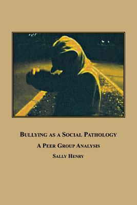 Bullying as a Social Pathology: A Peer Group Analysis - Henry, Sally