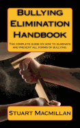 Bullying Elimination Handbook: The Complete Guide on How to Eliminate and Prevent All Forms of Bullying