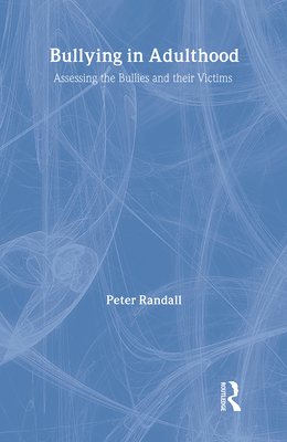 Bullying in Adulthood: Assessing the Bullies and Their Victims - Randall, Peter