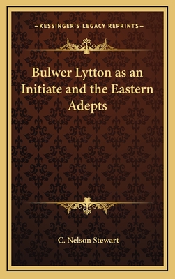 Bulwer Lytton as an Initiate and the Eastern Adepts - Stewart, C Nelson