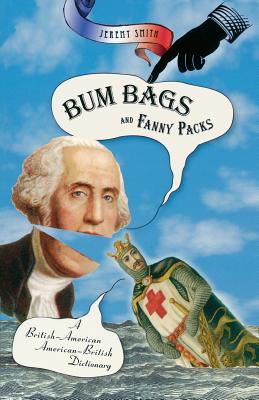 Bum Bags and Fanny Packs: A British-American American-British Dictionary - Smith, Jeremy