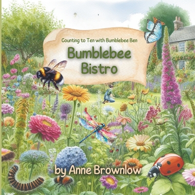 Bumblebee Bistro; Counting to Ten with Bumblebee Ben: Buzzing Through Numbers: Bumblebee's First Rhyming Garden Adventure for 3 to 5 year olds - Brownlow