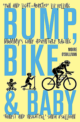 Bump, Bike & Baby: Mummy's Gone Adventure Racing - O'Sullivan, Moire