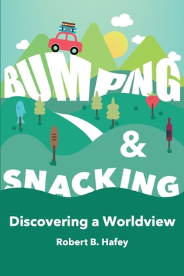Bumping & Snacking: Discovering a Worldview - Hafey, Robert B