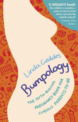 Bumpology: The myth-busting pregnancy book for curious parents-to-be - Geddes, Linda