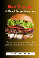 Bun Voyage: A Global Burger Adventure: "Unearth the World's Best Burgers, Each Infused with Local Legends and Flavorful Tales!"