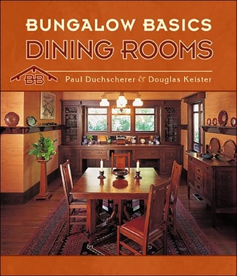 Bungalow Basics: Dining Rooms - Duchscherer, Paul, and Keister, Douglas, and Burke, Katie (Editor)