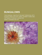 Bungalows: Their Design, Construction and Furnishing, with Suggestions Also for Camps, Summer Homes and Cottages of Similar Character
