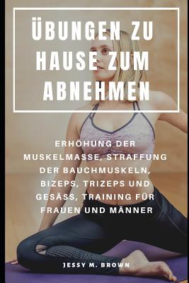 ?bungen Zu Hause Zum Abnehmen: Erhhung Der Muskelmasse, Straffung Der Bauchmuskeln, Bizeps, Trizeps Und Ges??, Training F?r Frauen Und M?nner - Gonz, Jack (Translated by), and Brown, Jessy M