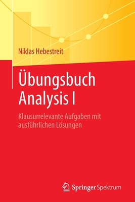 ?bungsbuch Analysis I: Klausurrelevante Aufgaben mit ausf?hrlichen Lsungen - Hebestreit, Niklas