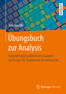 ?bungsbuch Zur Analysis: Aufgaben Und Ausf?hrliche Lsungen (Nicht Nur) F?r Studierende Der Informatik