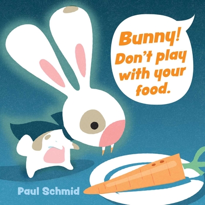 Bunny! Don't Play with Your Food - Schmid, Paul