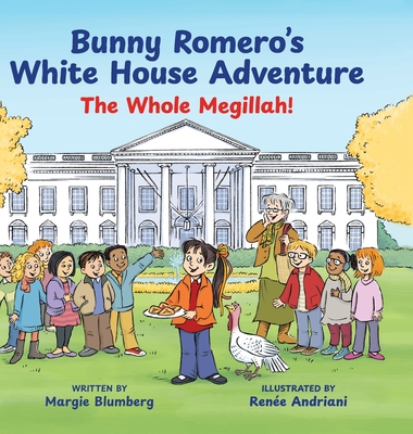 Bunny Romero's White House Adventure: The Whole Megillah! - Blumberg, Margie