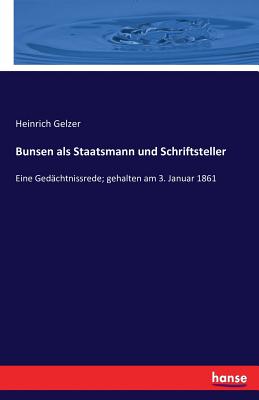 Bunsen als Staatsmann und Schriftsteller: Eine Gedchtnissrede; gehalten am 3. Januar 1861 - Gelzer, Heinrich