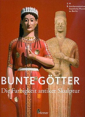 Bunte Gtter: Die Farbigkeit Antiker Skulptur - Brinkmann, Vinzenz (Editor), and Scholl, Andreas (Editor)