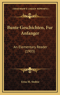 Bunte Geschichten, Fur Anfanger: An Elementary Reader (1903)