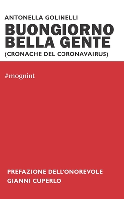 Buongiorno Bella Gente: cronache del coronavairus - #mognint - Teodorani, Alda (Editor), and Cuperlo, Gianni (Foreword by), and Golinelli, Antonella