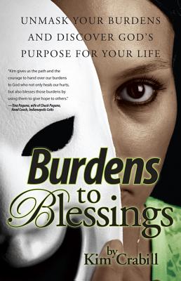 Burdens to Blessings: Unmask Your Burdens and Discover God's Purpose for Your Life - Crabill, Kim