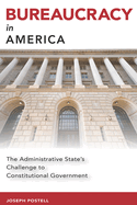 Bureaucracy in America: The Administrative State's Challenge to Constitutional Government