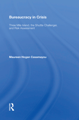 Bureaucracy In Crisis: Three Mile Island, The Shuttle Challenger, And Risk Assessment - Casamayou, Maureen Hogan