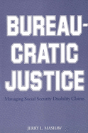 Bureaucratic Justice: Managing Social Security Disability Claims