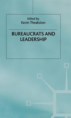 Bureaucrats and Leadership - Theakston, K. (Editor)