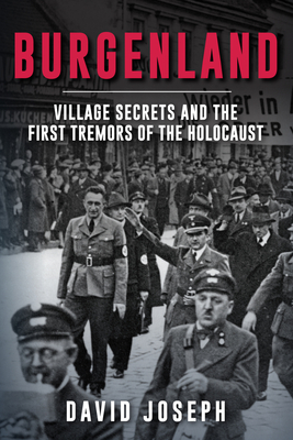 Burgenland: Village Secrets and the First Tremors of the Holocaust - Joseph, David