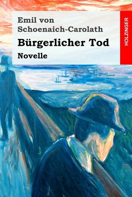 Burgerlicher Tod: Novelle - Von Schoenaich-Carolath, Emil