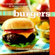 Burgers: 50 Recipes Celebrating an American Classic - Bent, Rebecca, and Gareis-Bent, Rebecca