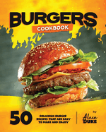 Burgers Cookbook: 50 Delicious Burger Recipes That are Easy to Make and Enjoy