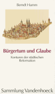 Burgertum Und Glaube: Konturen Der Stadtischen Reformation