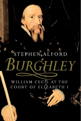 Burghley: William Cecil at the Court of Elizabeth I - Alford, Stephen