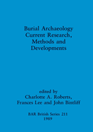 Burial Archaeology: Current Research, Methods and Developments