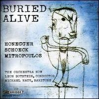 Buried Alive: Honegger, Schoeck, Mitropoulos - Michael Nagy (baritone); The Bard Festival Chorale (choir, chorus); The Orchestra Now; Leon Botstein (conductor)