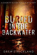 Buried in the Backwater: A gripping murder mystery crime thriller (A Sheriff Elven Hallie Mystery Book 1)