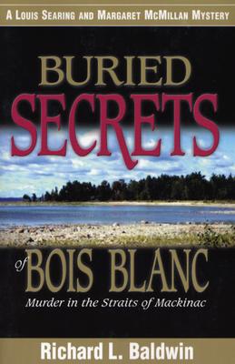 Buried Secrets of Bois Blanc: Murder in the Straits of Mackinac - Baldwin, Richard L