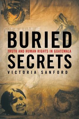Buried Secrets: Truth and Human Rights in Guatemala - Sanford, V