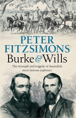 Burke and Wills: The triumph and tragedy of Australia's most famous explorers - FitzSimons, Peter